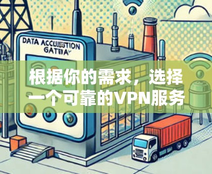 根据你的需求，选择一个可靠的VPN服务，以确保你的网络连接稳定和安全。以下是一些建议和推荐