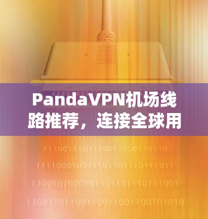 PandaVPN机场线路推荐，连接全球用户，满足你的机场需求
