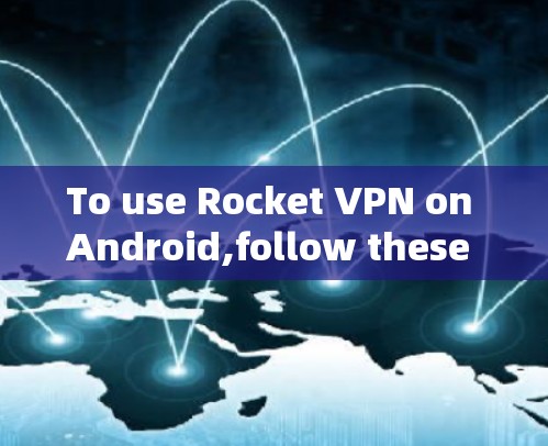 To use Rocket VPN on Android,follow these organized steps: To use Rocket VPN on Android,follow these organized steps: