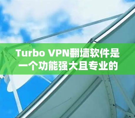 Turbo VPN翻墙软件是一个功能强大且专业的VPN工具,特别适合需要绕过网络限制并加密视频或音频的用户。以下是对Turbo VPN的详细介绍,帮助您更好地了解和使用该软件 Turbo VPN翻墙软件是一个功能强大且专业的VPN工具,特别适合需要绕过网络限制并加密视频或音频的用户。以下是对Turbo VPN的详细介绍,帮助您更好地了解和使用该软件