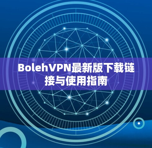 BolehVPN最新版下载链接与使用指南 BolehVPN最新版下载链接与使用指南