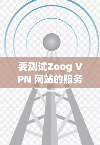要测试Zoog VPN 网站的服务器测速,按照以下步骤进行操作 要测试Zoog VPN 网站的服务器测速,按照以下步骤进行操作
