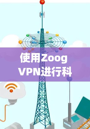 使用Zoog VPN进行科学上网，可以有效保护你的互联网隐私和数据安全。以下是一个系统化的步骤指南，帮助你轻松使用Zoog VPN进行加密上网