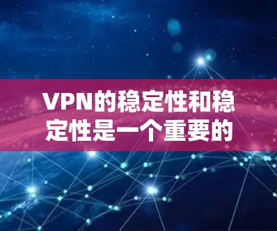 VPN的稳定性和稳定性是一个重要的考量因素，以下是几个比较知名的VPN服务，提供稳定、可靠的网络连接