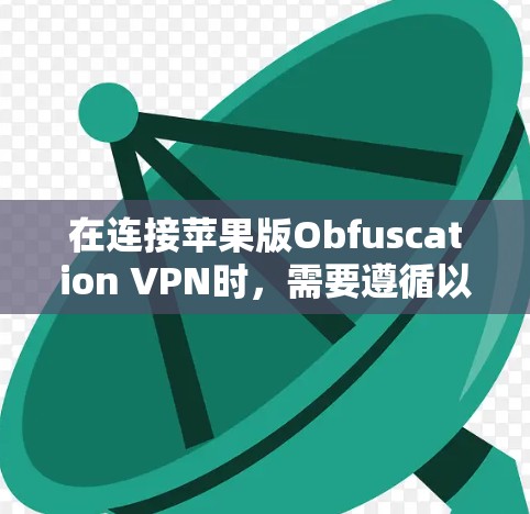 在连接苹果版Obfuscation VPN时，需要遵循以下步骤
