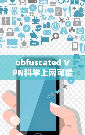 obfuscated VPN科学上网可能指使用了先进的加密技术和复杂的配置,以确保VPN的网络安全和高效性。以下是对该主题的详细总结 obfuscated VPN科学上网可能指使用了先进的加密技术和复杂的配置,以确保VPN的网络安全和高效性。以下是对该主题的详细总结
