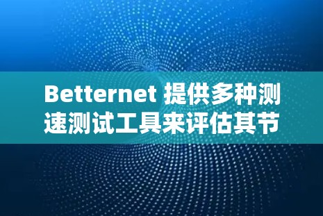 Betternet 提供多种测速测试工具来评估其节点的性能和稳定性,包括 BPP、BPC、BNH、BMT 等工具。以下是一些关于Betternet Premium节点测速的常见问题及其解答 Betternet 提供多种测速测试工具来评估其节点的性能和稳定性,包括 BPP、BPC、BNH、BMT 等工具。以下是一些关于Betternet Premium节点测速的常见问题及其解答