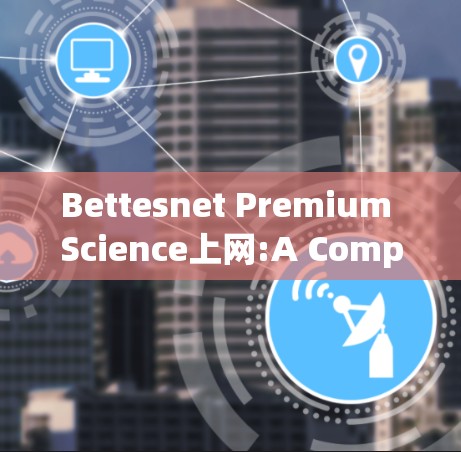 Bettesnet Premium Science上网:A Comprehensive Guide Bettesnet Premium Science上网:A Comprehensive Guide