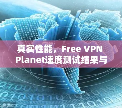 真实性能,Free VPN Planet速度测试结果与优化建议 真实性能,Free VPN Planet速度测试结果与优化建议