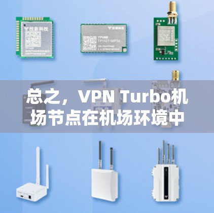 总之，VPN Turbo<strong>机场节点</strong>在机场环境中的应用，是通过VPN技术来实现机场人员的安全、隐私和机密保护，同时确保机场环境的安全和秩序