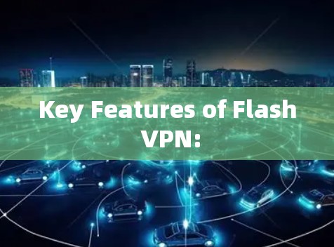Key Features of Flash VPN: Key Features of Flash VPN: