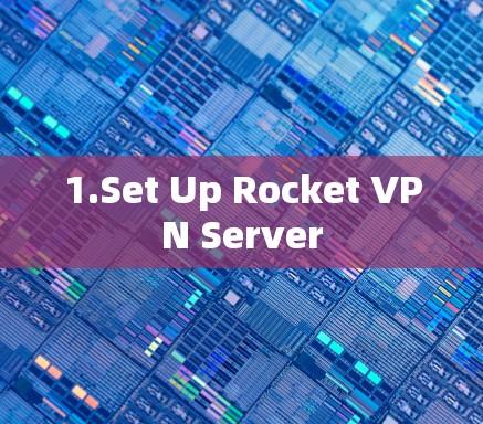 1.Set Up Rocket VPN Server 1.Set Up Rocket VPN Server