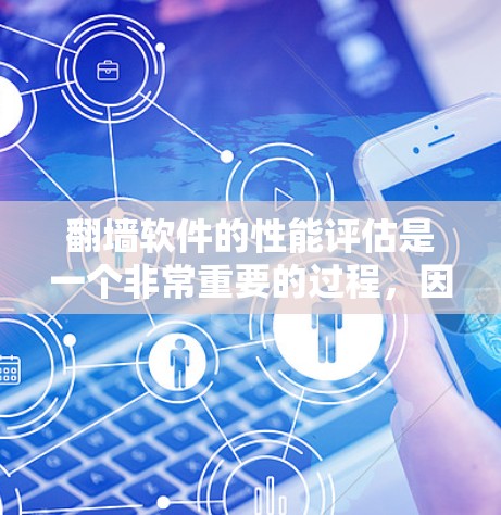 翻墙软件的性能评估是一个非常重要的过程，因为它直接关系到使用的用户体验和服务器资源的使用效率。以下是一个详细的性能评估框架，帮助您全面了解翻墙软件的性能