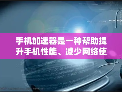 手机加速器是一种帮助提升手机性能、减少网络使用和提高运行速度的工具。它通过优化系统设置、减少后台程序运行时间等方式,让手机在相同或更轻的资源下运行得更流畅 手机加速器是一种帮助提升手机性能、减少网络使用和提高运行速度的工具。它通过优化系统设置、减少后台程序运行时间等方式,让手机在相同或更轻的资源下运行得更流畅