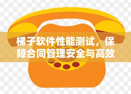 梯子软件性能测试，保障合同管理安全与高效的保障