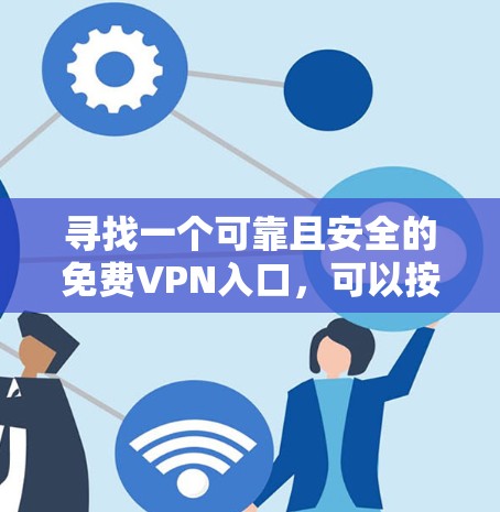 寻找一个可靠且安全的免费VPN入口，可以按照以下步骤进行