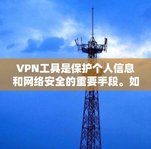 VPN工具是保护个人信息和网络安全的重要手段。如果您正在寻找免费VPN入口,以下是一些推荐的工具及其免费下载入口 VPN工具是保护个人信息和网络安全的重要手段。如果您正在寻找免费VPN入口,以下是一些推荐的工具及其免费下载入口