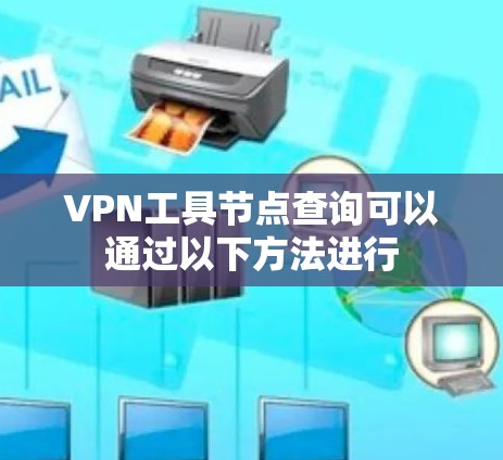 VPN工具节点查询可以通过以下方法进行 VPN工具节点查询可以通过以下方法进行
