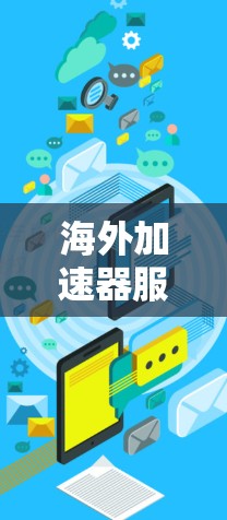 海外加速器服务器配置,构建高效网络连接的未来挑战与解决方案 海外加速器服务器配置,构建高效网络连接的未来挑战与解决方案
