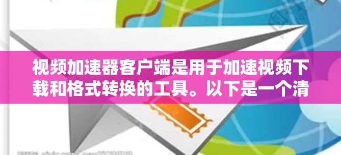 视频加速器客户端是用于加速视频下载和格式转换的工具。以下是一个清晰的步骤指南 视频加速器客户端是用于加速视频下载和格式转换的工具。以下是一个清晰的步骤指南