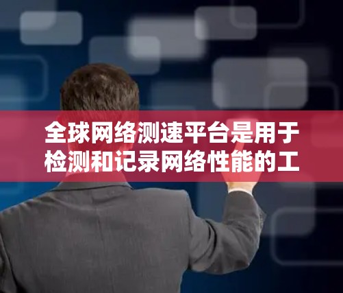 全球网络测速平台是用于检测和记录网络性能的工具,广泛应用于游戏、视频会议、社交媒体等高带宽要求的场景。以下是这些平台的主要信息 全球网络测速平台是用于检测和记录网络性能的工具,广泛应用于游戏、视频会议、社交媒体等高带宽要求的场景。以下是这些平台的主要信息