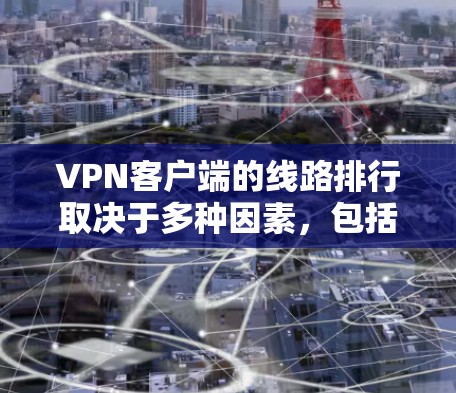 VPN客户端的线路排行取决于多种因素,包括网络质量、安全性和兼容性。以下是一些常见的VPN客户端及其特点,供用户参考 VPN客户端的线路排行取决于多种因素,包括网络质量、安全性和兼容性。以下是一些常见的VPN客户端及其特点,供用户参考