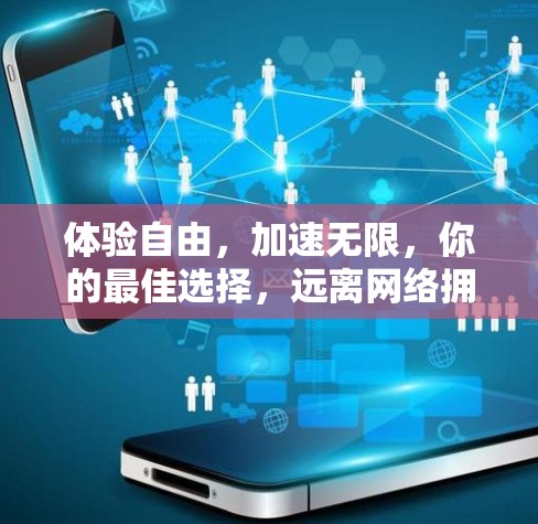 体验自由,加速无限,你的最佳选择,远离网络拥堵的烦恼! 体验自由,加速无限,你的最佳选择,远离网络拥堵的烦恼!