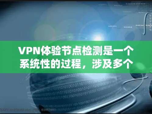 VPN体验节点检测是一个系统性的过程,涉及多个步骤和技术和工具的使用。以下是对这一过程的详细说明 VPN体验节点检测是一个系统性的过程,涉及多个步骤和技术和工具的使用。以下是对这一过程的详细说明