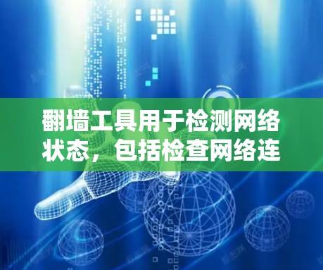翻墙工具用于检测网络状态,包括检查网络连接、断点和异常事件。以下是一步步的解决方案 翻墙工具用于检测网络状态,包括检查网络连接、断点和异常事件。以下是一步步的解决方案