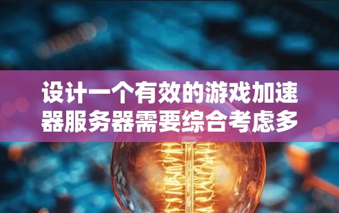 设计一个有效的游戏加速器服务器需要综合考虑多个方面,以确保其高效、稳定和安全。以下是一个详细的解决方案 设计一个有效的游戏加速器服务器需要综合考虑多个方面,以确保其高效、稳定和安全。以下是一个详细的解决方案