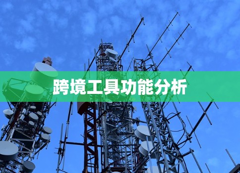跨境工具功能分析 跨境工具功能分析