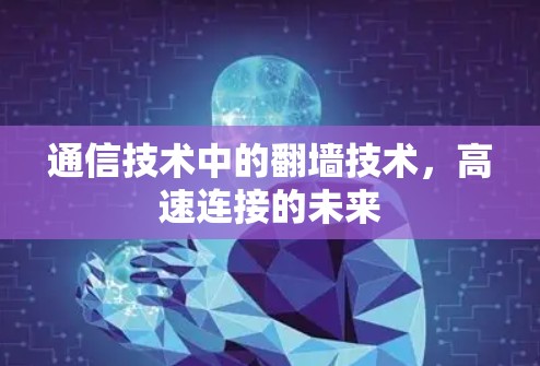通信技术中的翻墙技术,高速连接的未来 通信技术中的翻墙技术,高速连接的未来