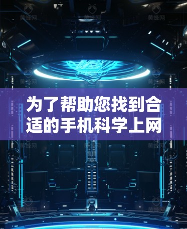 为了帮助您找到合适的手机科学上网工具,以下是分步指南 为了帮助您找到合适的手机科学上网工具,以下是分步指南