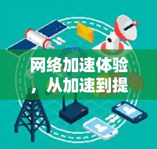 网络加速体验,从加速到提升 网络加速体验,从加速到提升