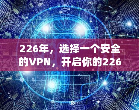 226年,选择一个安全的VPN,开启你的226 prosperous之旅 226年,选择一个安全的VPN,开启你的226 prosperous之旅