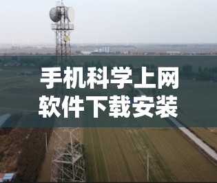 手机科学上网软件下载安装指南 手机科学上网软件下载安装指南