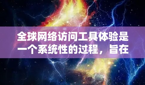 全球网络访问工具体验是一个系统性的过程,旨在测试设备在不同网络环境下的访问能力。以下是对该实验的详细步骤和内容 全球网络访问工具体验是一个系统性的过程,旨在测试设备在不同网络环境下的访问能力。以下是对该实验的详细步骤和内容
