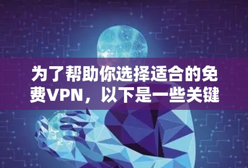 为了帮助你选择适合的免费VPN,以下是一些关键点和推荐,涵盖不同的需求和使用场景 为了帮助你选择适合的免费VPN,以下是一些关键点和推荐,涵盖不同的需求和使用场景