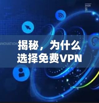 揭秘,为什么选择免费VPN?它能带来哪些独特体验? 揭秘,为什么选择免费VPN?它能带来哪些独特体验?