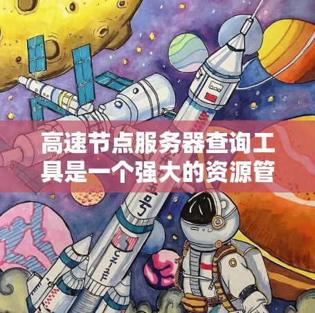高速节点服务器查询工具是一个强大的资源管理工具,用于处理高速网络环境下的服务器配置和查询。以下是对该工具的详细解释 高速节点服务器查询工具是一个强大的资源管理工具,用于处理高速网络环境下的服务器配置和查询。以下是对该工具的详细解释