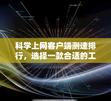 科学上网客户端测速排行,选择一款合适的工具,提升你的上网体验 科学上网客户端测速排行,选择一款合适的工具,提升你的上网体验