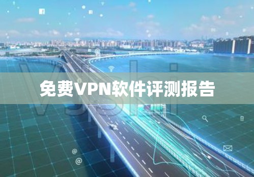 免费VPN软件评测报告 免费VPN软件评测报告