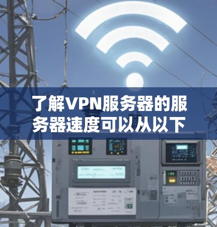 了解VPN服务器的服务器速度可以从以下几个方面进行 了解VPN服务器的服务器速度可以从以下几个方面进行