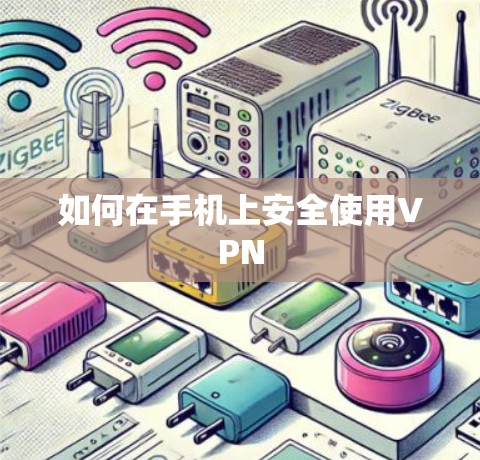 如何在手机上安全使用VPN 如何在手机上安全使用VPN
