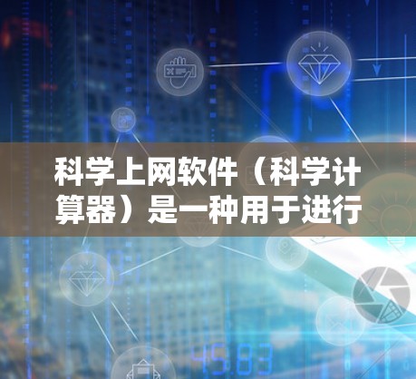 科学上网软件（科学计算器）是一种用于进行数学计算、科学运算的工具。以下是一些常见的科学上网软件及其使用教程，帮助您进行基本的科学计算和操作