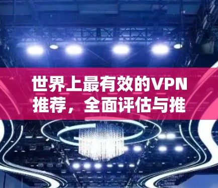 世界上最有效的VPN推荐,全面评估与推荐 世界上最有效的VPN推荐,全面评估与推荐