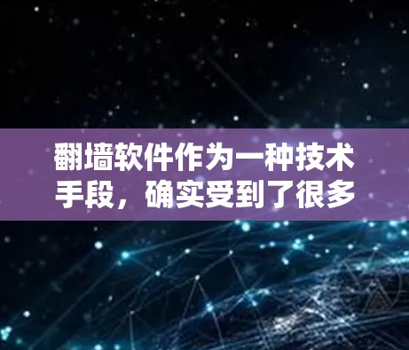 翻墙软件作为一种技术手段，确实受到了很多人的关注和讨论。以下是一些关于翻墙软件的体验分享，供你参考