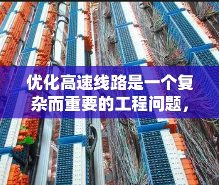 优化高速线路是一个复杂而重要的工程问题,涉及多个学科和技术的整合。以下是一个系统化的教程计划,帮助您有效地学习和掌握高速线路优化的方法 优化高速线路是一个复杂而重要的工程问题,涉及多个学科和技术的整合。以下是一个系统化的教程计划,帮助您有效地学习和掌握高速线路优化的方法