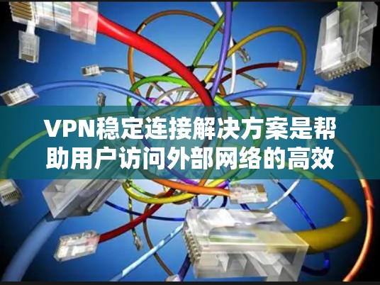 VPN稳定连接解决方案是帮助用户访问外部网络的高效工具,确保数据安全和稳定连接。以下是一个全面的解决方案,涵盖用户的需求和可能的使用场景 VPN稳定连接解决方案是帮助用户访问外部网络的高效工具,确保数据安全和稳定连接。以下是一个全面的解决方案,涵盖用户的需求和可能的使用场景
