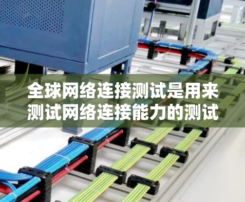全球网络连接测试是用来测试网络连接能力的测试方法,通常用于检验网络中的设备之间(如路由器、交换机)是否能够正确连接和传输数据。以下是关于全球网络连接测试的一些关键信息 全球网络连接测试是用来测试网络连接能力的测试方法,通常用于检验网络中的设备之间(如路由器、交换机)是否能够正确连接和传输数据。以下是关于全球网络连接测试的一些关键信息